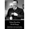 Robert Benchley - Of All Things: "The freelance writer is a man who is paid per piece or per word or perhaps"
