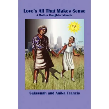 Love's All That Makes Sense: A Mother Daughter Memoir