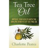 Tea Tree Oil: Improve Your Health With The Amazing Benefits Of Tea Tree Oil