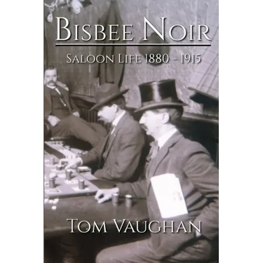 Bisbee Noir: Saloon Life 1880 - 1915