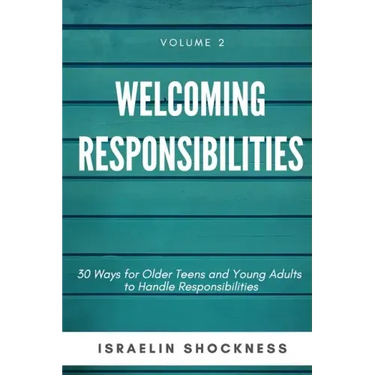 WELCOMING RESPONSIBILITIES 30 Ways for Older Teens and Young Adults to Handle Responsibilities