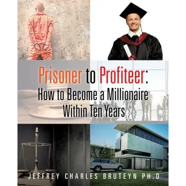 Prisoner to Profiteer: How to Become a Millionaire Within Ten Years