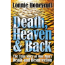 Death, Heaven And Back: The True Story Of One Man's Death And Resurrection