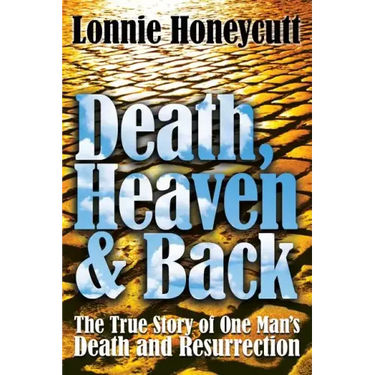 Death, Heaven And Back: The True Story Of One Man's Death And Resurrection
