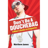 Don't be a Douchebag: A Man's Guide to Etiquette