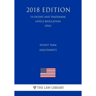 Patent Term Adjustments (Us Patent and Trademark Office Regulation) (Pto) (2018 Edition)