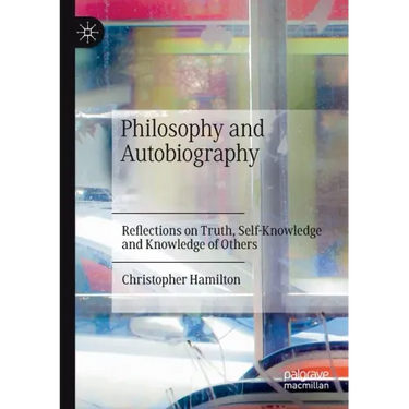 Philosophy and Autobiography: Reflections on Truth, Self-Knowledge and Knowledge of Others