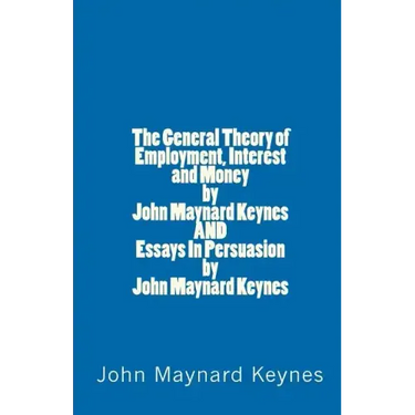 The General Theory of Employment, Interest and Money by John Maynard Keynes AND Essays In Persuasion by John Maynard Keynes
