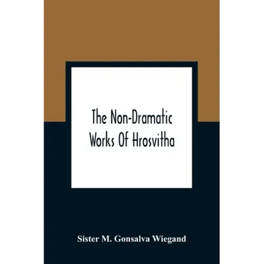 The Non-Dramatic Works Of Hrosvitha: Text, Translation, And Commentary