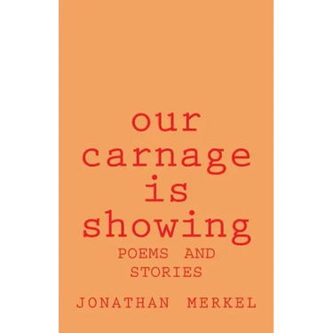 Our Carnage Is Showing: Poems and Stories