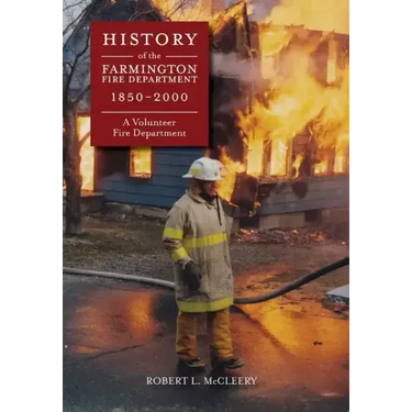 History of The Farmington Fire Department 1850 - 2000: A Volunteer Fire Department