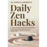 The Essential Handbook of Daily Zen Hacks: In 7 days or less elevate your daily calm and avoid burnout. Quick mindfulness-based stress relief to use a