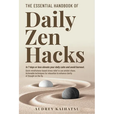 The Essential Handbook of Daily Zen Hacks: In 7 days or less elevate your daily calm and avoid burnout. Quick mindfulness-based stress relief to use a