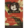 Las Mamis: Favorite Latino Authors Remember Their Mothers