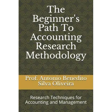The Beginner's Path To Accounting Research Methodology: Research Techniques for Accounting and Management