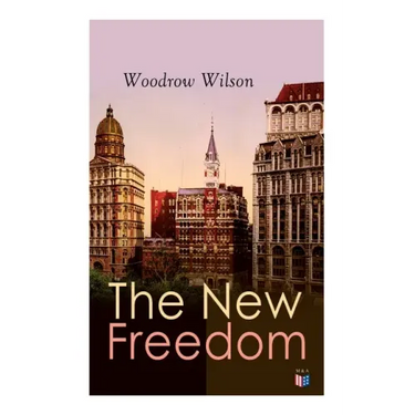 The New Freedom: The Old Order Changeth: Freemen Need No Guardians
