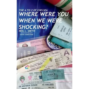 The A to Z of Chelsea: Where Were You When We Were Shocking?