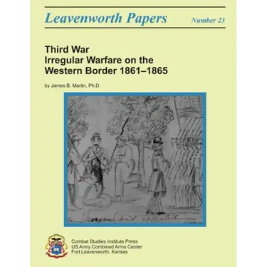 Third War: Irregular Warfare on the Western Border, 1861-1865: Leavenworth Papers No. 23