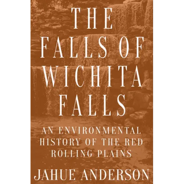 The Falls of Wichita Falls: An Environmental History of the Red Rolling Plains