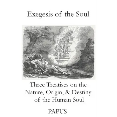 Exegesis of the Soul: Three Treatises on the Nature, Origin, & Destiny of the Human Soul