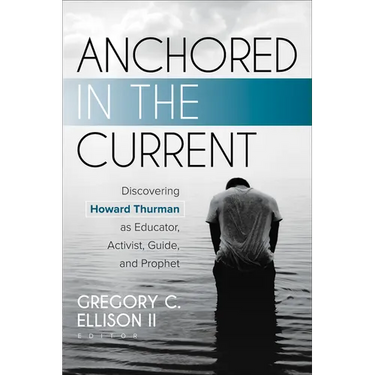 Anchored in the Current: Discovering Howard Thurman as Educator, Activist, Guide, and Prophet