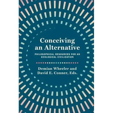 Conceiving an Alternative: Philosophical Resources for an Ecological Civilization