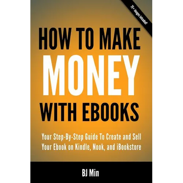 How To Make Money With Ebooks - Your Step-By-Step Guide To Create and Sell Your Ebook on Kindle, Nook, and iBookstore