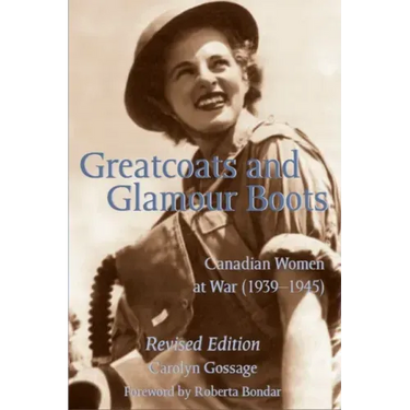 Greatcoats and Glamour Boots: Canadian Women at War, 1939-1945, Revised Edition