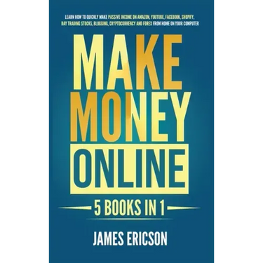 Make Money Online: 5 Books in 1: Learn How to Quickly Make Passive Income on Amazon, YouTube, Facebook, Shopify, Day Trading Stocks, Blog