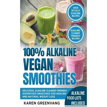 100% Alkaline Vegan Smoothies: Delicious, Alkaline Cleanse-Friendly Superfood Smoothies for Healing and Natural Weight Loss
