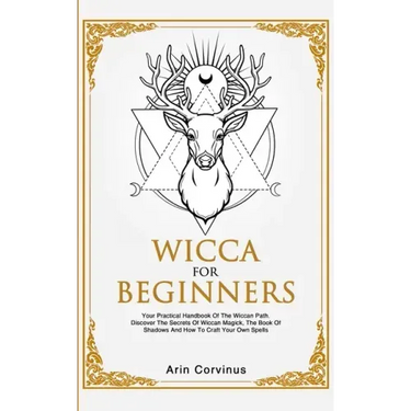Wicca For Beginners: Your Practical Handbook of The Wiccan Path. Discover the Secrets of Wiccan Magick and Spells and How to craft Your Book of Shadow