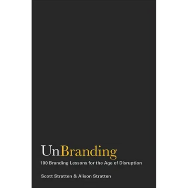 Unbranding: 100 Branding Lessons for the Age of Disruption
