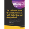 The Definitive Guide to Conversational AI with Dialogflow and Google Cloud: Build Advanced Enterprise Chatbots, Voice, and Telephony Agents on Google