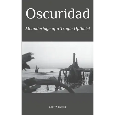 Oscuridad: Meanderings of a Tragic Optimist