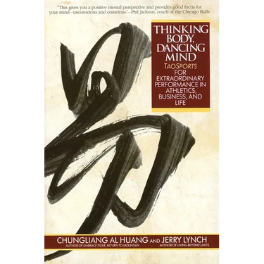 Thinking Body, Dancing Mind: Taosports for Extraordinary Performance in Athletics, Business, and Life