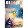 Off The Grid Living: Create Your Own Energy, Grow Your Own Food And Enjoy An Independent And Self-Sustaining Lifestyle