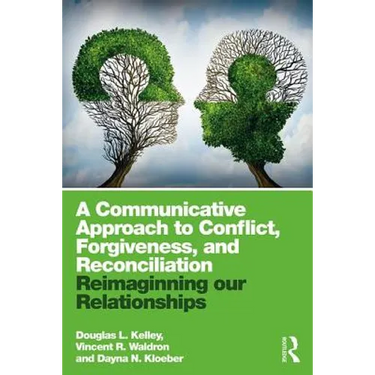 A Communicative Approach to Conflict, Forgiveness, and Reconciliation: Reimagining Our Relationships