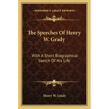 The Speeches of Henry W. Grady: With a Short Biographical Sketch of His Life