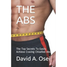 The ABS: The Top Secrets To Easily Achieve Craving Chiselled Abs