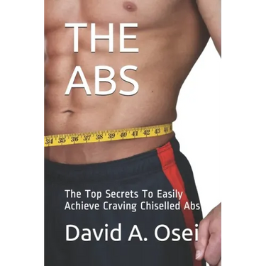 The ABS: The Top Secrets To Easily Achieve Craving Chiselled Abs