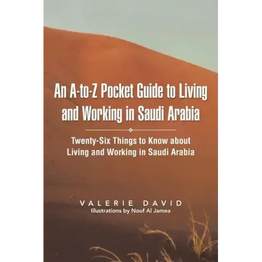 An A-To-Z Pocket Guide to Living and Working in Saudi Arabia: Twenty-Six Things to Know about Living and Working in Saudi Arabia
