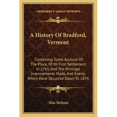A History Of Bradford, Vermont: Containing Some Account Of The Place, Of Its First Settlement In 1765, And The Principal Improvements Made, And Events