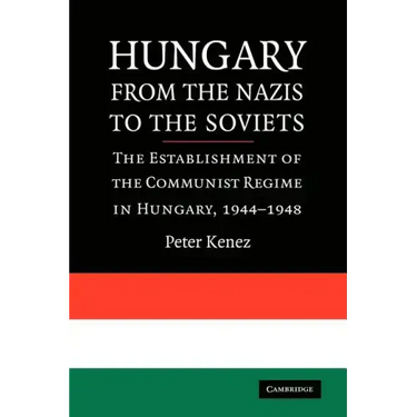 Hungary from the Nazis to the Soviets: The Establishment of the Communist Regime in Hungary, 1944-1948