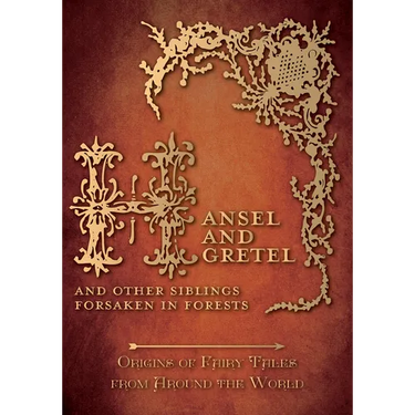Hansel and Gretel - And Other Siblings Forsaken in Forests (Origins of Fairy Tales from Around the World)