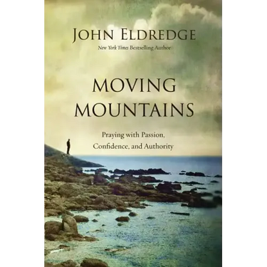 Moving Mountains: Praying with Passion, Confidence, and Authority
