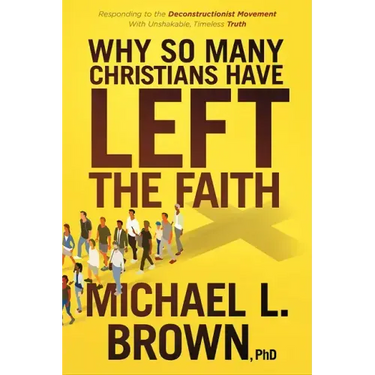 Why So Many Christians Have Left the Faith: Responding to the Deconstructionist Movement with Unshakable, Timeless Truth