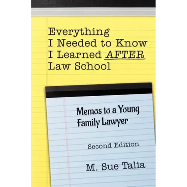 Everything I Needed to Know I Learned AFTER Law School: Memos to a Young Family Lawyer