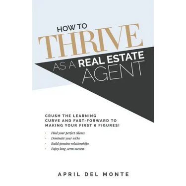 How to THRIVE as a Real Estate Agent: Crush the learning curve and fast-forward to making your first 6 figures!