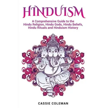 Hinduism: A Comprehensive Guide to the Hindu Religion, Hindu Gods, Hindu Beliefs, Hindu Rituals and Hinduism History