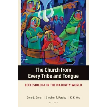 The Church from Every Tribe and Tongue: Ecclesiology in the Majority World